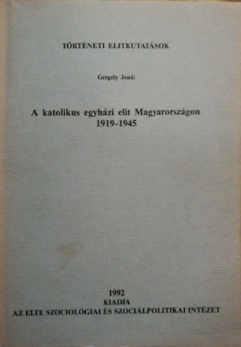 Könyv: A katolikus egyházi elit Magyarországon 1919-1945 (Gergely Jenő)