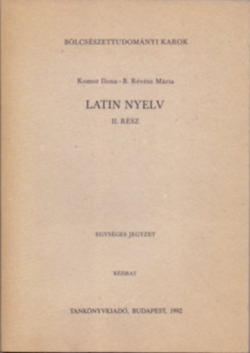 Könyv: Latin nyelv II. rész - Latin szövegek fordítási gyakorlatok céljára  (Komor Ilona és B. Révész Mária)