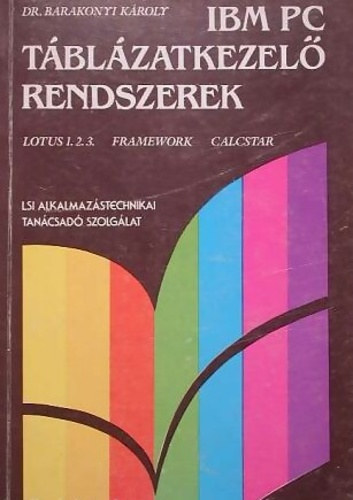 Könyv: IBM PC Táblázatkezelő rendszerek - Lotus 1.2.3. Framework Calcstar (Dr. Barakonyi Károly)