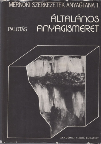 Könyv: Általános anyagismeret - Mérnöki szerkezetek anyagtana I. (Dr. Palotás László)