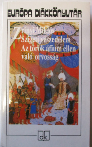 Könyv: Szigeti veszedelem - Az török áfium ellen való orvosság (Európa diákkönyvtár) (Zrínyi Miklós)