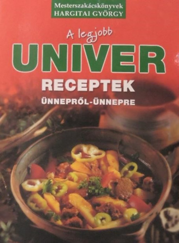 Könyv: A legjobb Univer receptek ünnepről-ünnepre (Hargitai György)