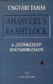 Könyv: Ahasvérus és Shylock - A \zsidókérdés\ Magyarországon (Ungvári Tamás)