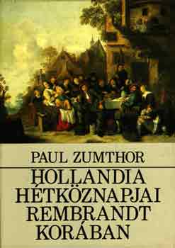 Könyv: Hollandia hétköznapjai Rembrandt korában (Paul Zumthor)