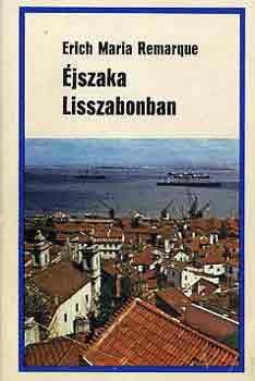 Könyv: Éjszaka Lisszabonban (Erich Maria Remarque)