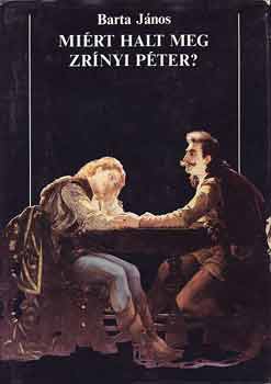 Könyv: Miért halt meg Zrínyi Péter? (Barta János)