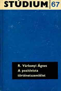 Könyv: A pozitivista történetszemlélet (R. Várkonyi Ágnes)