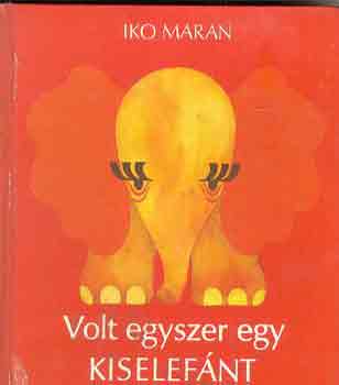Könyv: Volt egyszer egy kiselefánt (Iko Maran)