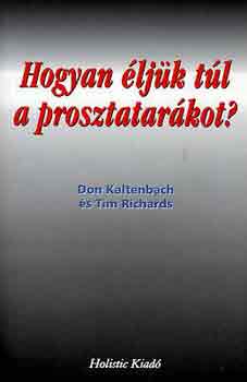 Könyv: Hogyan éljük túl a prosztatarákot? (Kaltenbach, D.-Richards, T.)