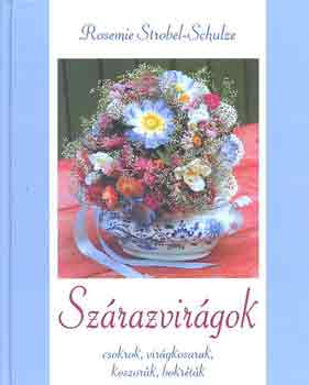 Könyv: Szárazvirágok: csokrok, virágkosarak, koszorúk, bokréták (Rosemie Strobel-Schulze)