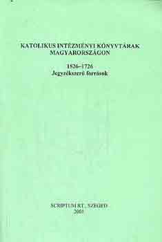 Könyv: Katolikus intézményi könyvtárak Magyarországon 1526-1726 (Zvara Edina \\(szerk.))