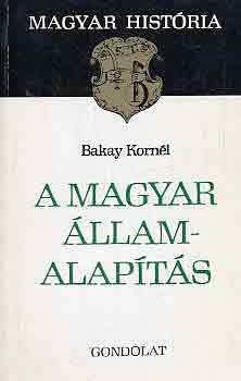 Könyv: A magyar államalapítás (Magyar História) (Bakay Kornél)