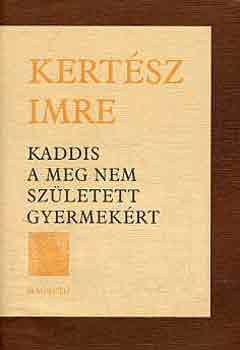 Könyv: Kaddis a meg nem született gyermekért (Kertész Imre)