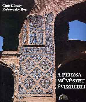 Könyv: A perzsa művészet évezredei (Gink Károly-Rubovszky Éva)