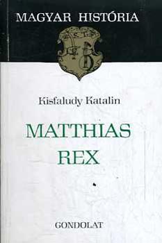 Könyv: Matthias rex (magyar história) (Kisfaludy Katalin)