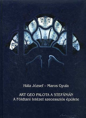 Könyv: Art geo palota a stefánián - a földtani intézet szecessziós épülete (Hála József; Maros Gyula)