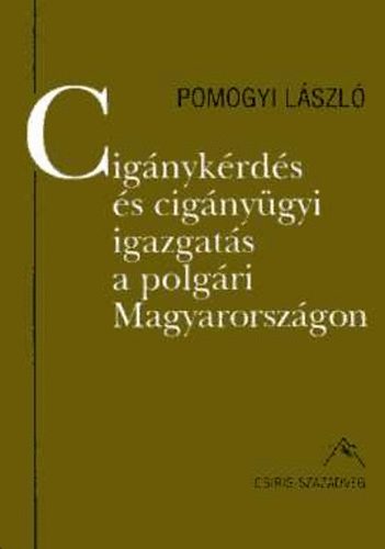 Könyv: Cigánykérdés és cigányügyi igazgatás a polgári Magyarországon (Pomogyi László)