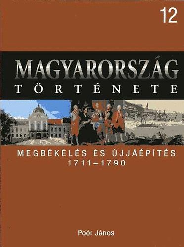 Könyv: Magyarország története 12. Megbékülés és újjáépítés 1711-1790 (Poór János)