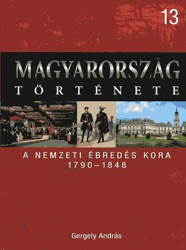 Könyv: Magyarország története 13. A nemzeti ébredés kora 1790-1848 (Gergely András)