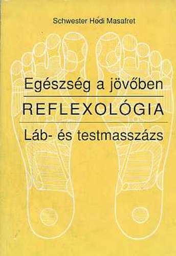 Könyv: Egészség a jövőben - Reflexológia - Láb -és testmasszázs (Schwester Hodi Masafret)