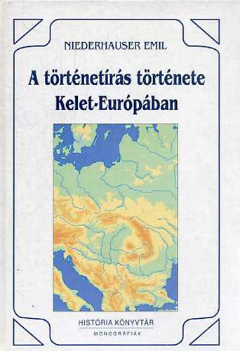 Könyv: A történetírás története Kelet-Európában (Niederhauser Emil)