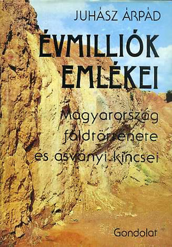Könyv: Évmilliók emlékei (Magyarország földtörténete és ásványi kincsei) (Juhász Árpád)