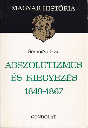 Könyv: Abszolutizmus és kiegyezés 1849-1867 (Somogyi Éva)
