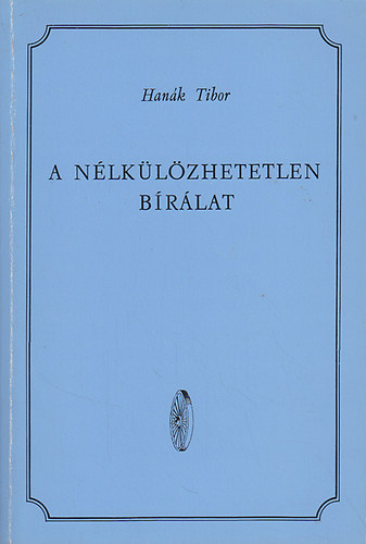 Könyv: A nélkülözhetetlen bírálat (Hanák Tibor)