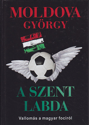 Könyv: A szent labda - Vallomás a magyar fociról (Moldova György)