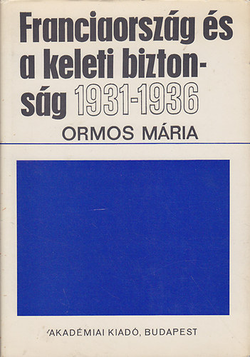 Könyv: Franciaország és a keleti biztonság 1931-1936 (Ormos Mária)