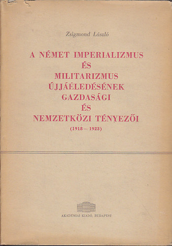 Könyv: A német imperializmus és militarizmus újjáéledésének gazdasági... (Zsigmond László)