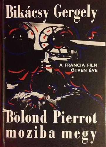 Könyv: Bolond Pierrot moziba megy (A francia film ötven éve) (Bikácsy Gergely)