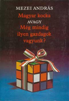 Könyv: Magyar kocka avagy Még mindig ilyen gazdagok vagyunk? (Mezei András)