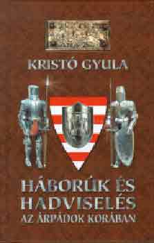 Könyv: Háborúk és hadviselés az Árpádok korában (Kristó Gyula)