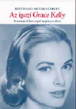 Könyv: Az igazi Grace Kelly (Bertrand Meyer-Stabley)