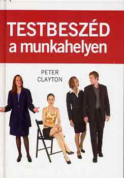 Könyv: Testbeszéd a munkahelyen (Peter A. Clayton)