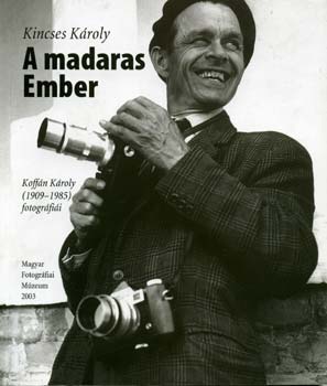 Könyv: A madaras Ember - Koffán Károly (1909-1985) fotográfiái (Kincses Károly)