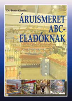Könyv: Áruismeret ABC-eladóknak - Élelmiszer és vegyi áru (Dr. Buzás Gizella)