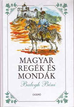 Könyv: Magyar regék és mondák (Balogh Béni)