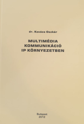 Könyv: Multimédia kommunikáció IP környezetben (Dr. Kovács Oszkár)