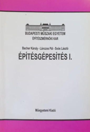 Könyv: Építésgépesítés I. (Bacher Károly, Lánczos Pál, Soós László)