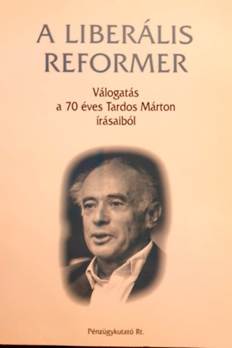 Könyv: A liberális reformer - Válogatás a 70 éves Tardos Márton írásaiból (Volosin Hédi (szerk.))