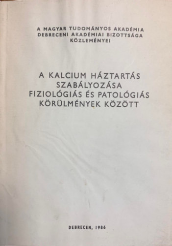 Könyv: A kalcium háztartás szabályozása fiziológiás és patológiás körülmények között (Dr. Lampé László (szerk.), Módis László (szerk.))