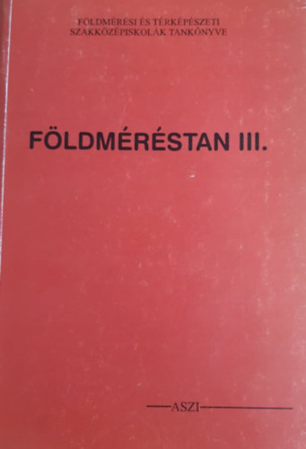 Könyv: Földméréstan III. a 23-101 földmérési ágazat számára (Dr. Balázs László, Szentesi András, Kovács Gábor)