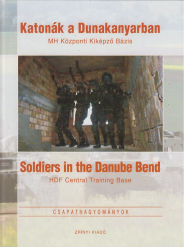 Könyv: Katonák a Dunakanyarban – HM Központi Kiképző Bázis – Soldiers in the Danube Band – HDF Central Training Base (szerk Kovács Attila)