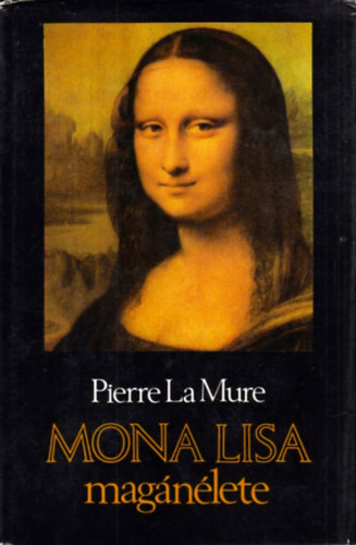 Könyv: Mona ​Lisa magánélete (Pierre La Mure)