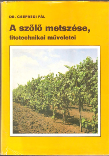 Könyv: A szőlő metszése, fitotechnikai műveletei (Dr. Csepregi Pál)