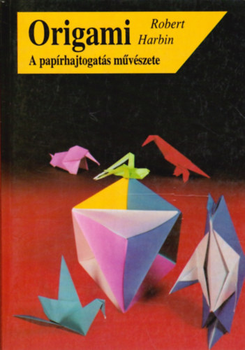 Könyv: Origami - a papírhajtogatás művészete (Robert Harbin)
