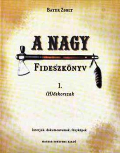 Könyv: A nagy Fideszkönyv I. (H)őskorszak - Interjúk, dokumentumok, fényképek (Bayer Zsolt)