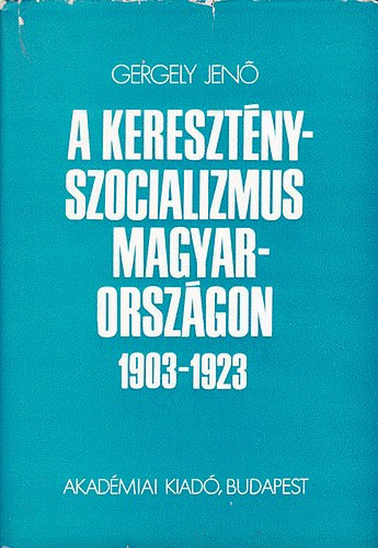 Könyv: A keresztényszocializmus Magyarországon 1903-1923 (Gergely Jenő)